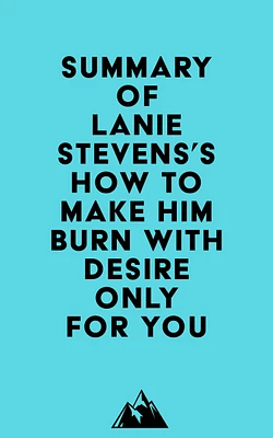 Summary of Lanie Stevens's How To Make Him BURN With Desire Only for YOU