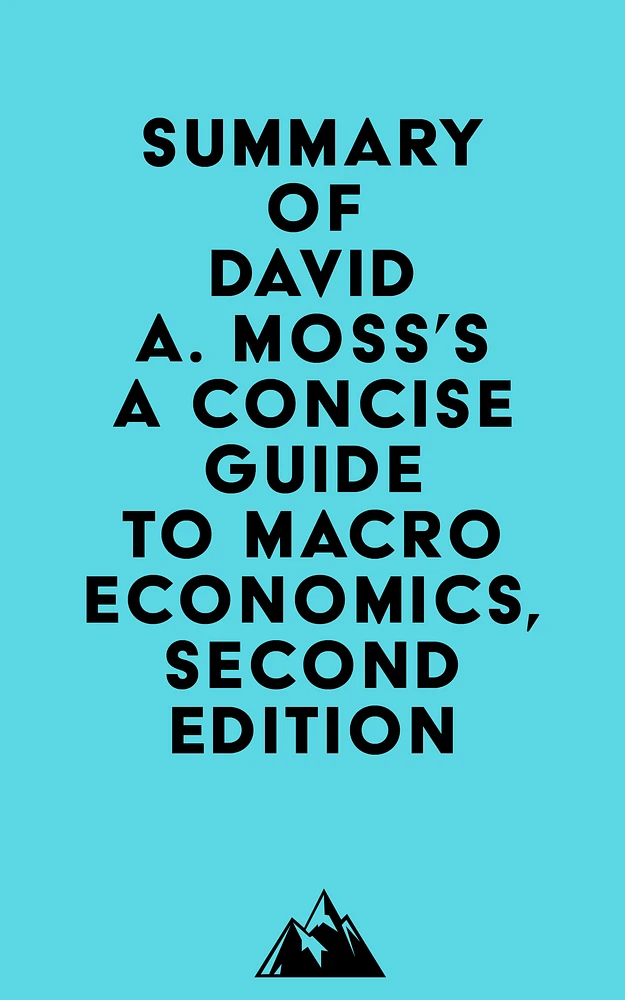 Summary of David A. Moss's A Concise Guide to Macroeconomics, Second Edition