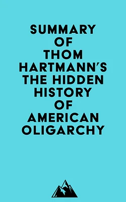 Summary of Thom Hartmann's The Hidden History of American Oligarchy