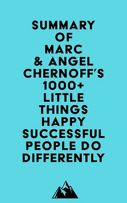 Summary of Marc & Angel Chernoff's 1000+ Little Things Happy Successful People Do Differently