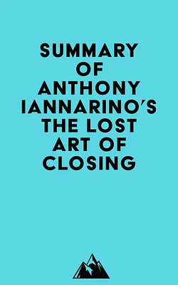 Summary of Anthony Iannarino's The Lost Art of Closing