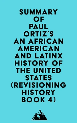 Summary of Paul Ortiz's An African American and Latinx History of the United States (REVISIONING HISTORY Book 4)