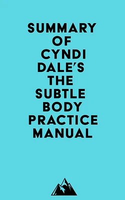 Summary of Cyndi Dale's The Subtle Body Practice Manual