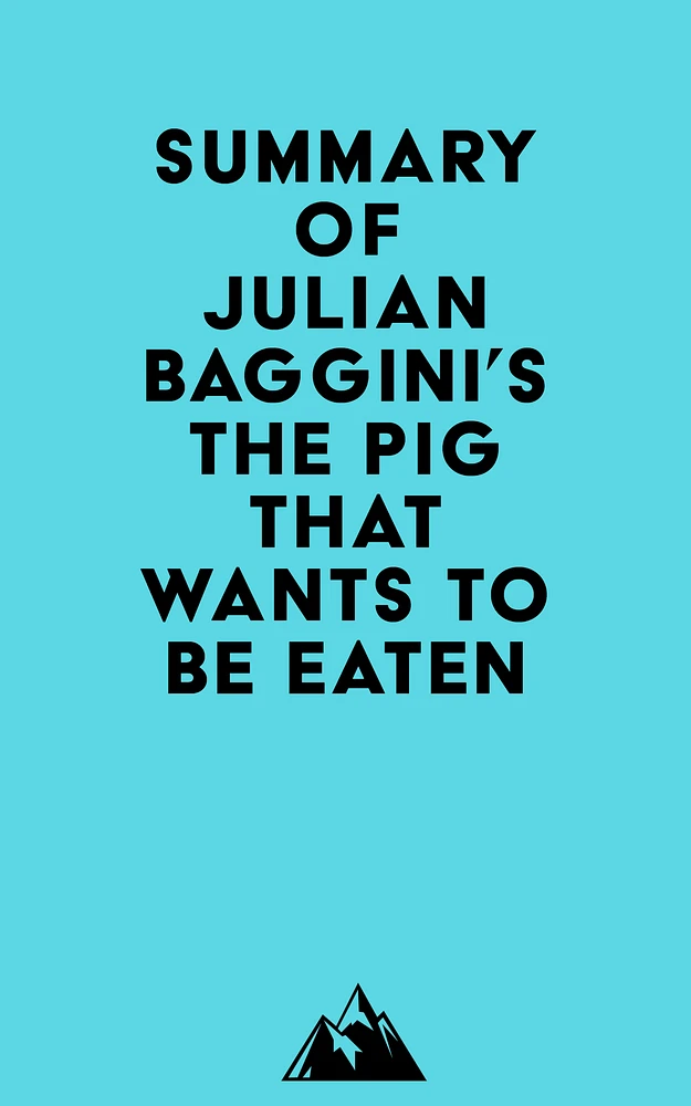 Summary of Julian Baggini's The Pig That Wants to Be Eaten