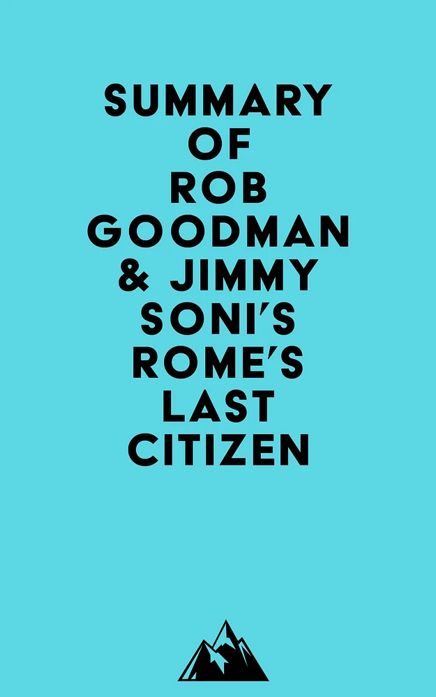 Summary of Rob Goodman & Jimmy Soni's Rome's Last Citizen