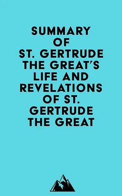 Summary of St. Gertrude the Great's Life and Revelations of St. Gertrude the Great