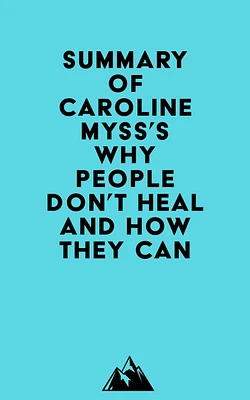 Summary of Caroline Myss's Why People Don't Heal and How They Can