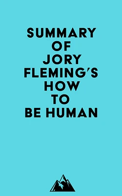 Summary of Jory Fleming's How to Be Human