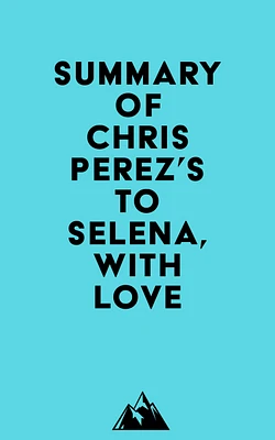 Summary of Chris Perez's To Selena, with Love