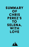 Summary of Chris Perez's To Selena, with Love