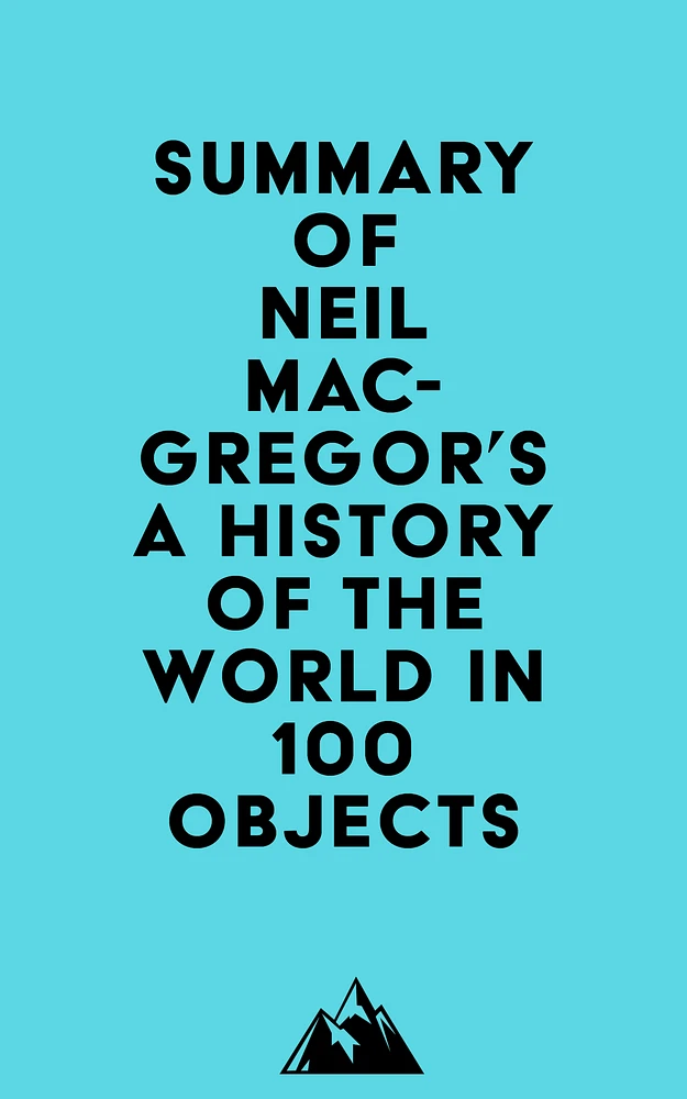 Summary of Neil MacGregor's A History of the World in 100 Objects