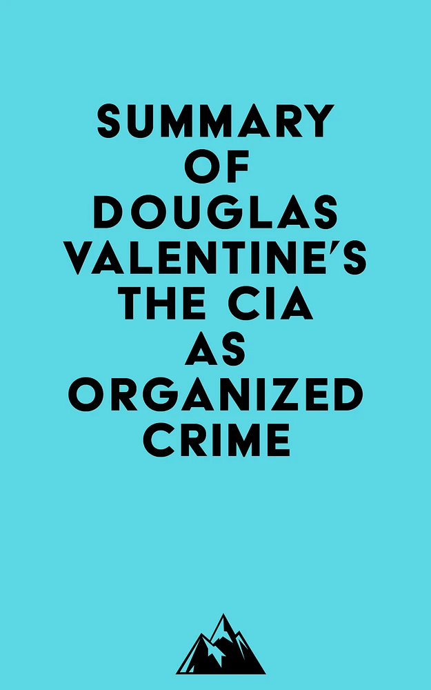 Summary of Douglas Valentine's The CIA as Organized Crime