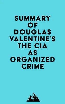 Summary of Douglas Valentine's The CIA as Organized Crime