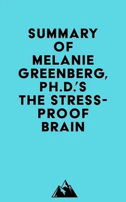 Summary of Melanie Greenberg, Ph.D.'s The Stress-Proof Brain