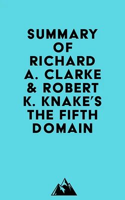 Summary of Richard A. Clarke & Robert K. Knake's The Fifth Domain