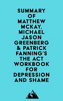 Summary of Matthew McKay, Michael Jason Greenberg & Patrick Fanning's The ACT Workbook for Depression and Shame