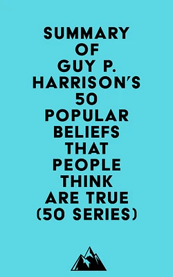 Summary of Guy P. Harrison's 50 Popular Beliefs That People Think Are True (50 series)