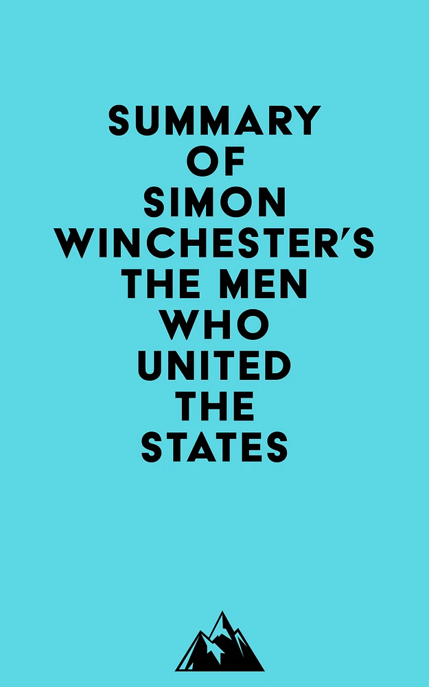 Summary of Simon Winchester's The Men Who United the States