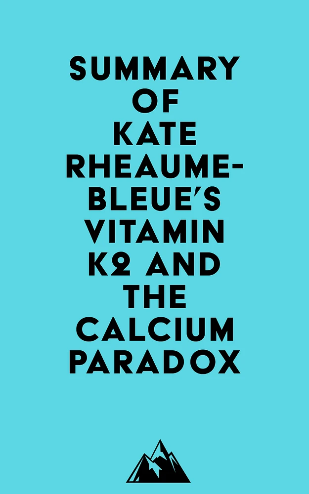 Summary of Kate Rheaume-Bleue's Vitamin K2 and the Calcium Paradox