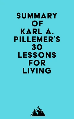 Summary of Karl A. Pillemer's 30 Lessons for Living