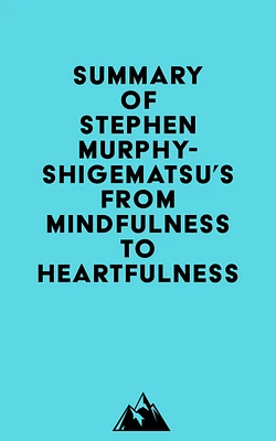 Summary of Stephen Murphy-Shigematsu's From Mindfulness to Heartfulness