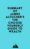 Summary of James Altucher's The Choose Yourself Guide To Wealth