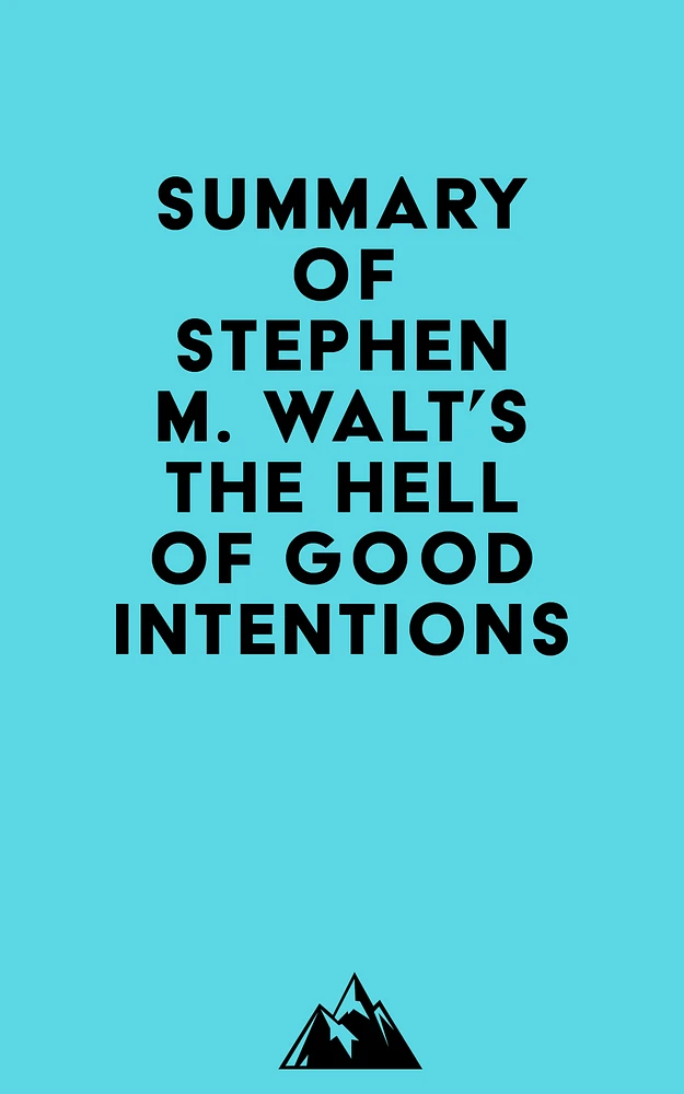 Summary of Stephen M. Walt's The Hell of Good Intentions