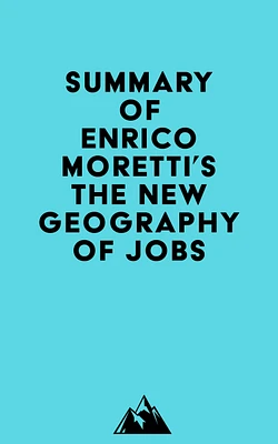 Summary of Enrico Moretti's The New Geography Of Jobs