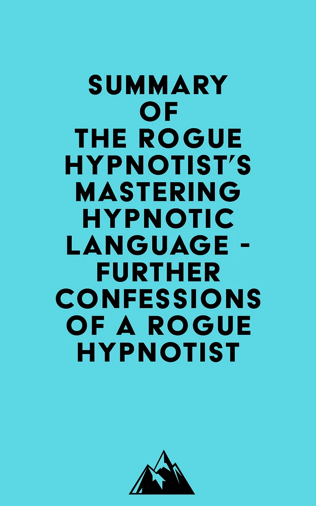 Summary of The Rogue Hypnotist's Mastering Hypnotic Language - Further Confessions of a Rogue Hypnotist