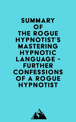 Summary of The Rogue Hypnotist's Mastering Hypnotic Language - Further Confessions of a Rogue Hypnotist