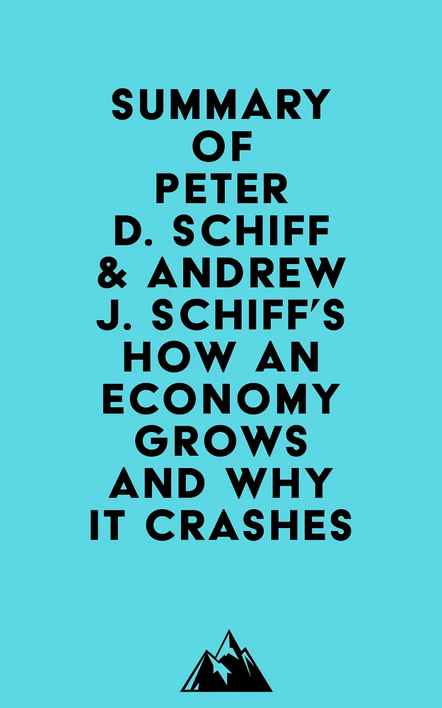 Summary of Peter D. Schiff & Andrew J. Schiff's How an Economy Grows and Why It Crashes