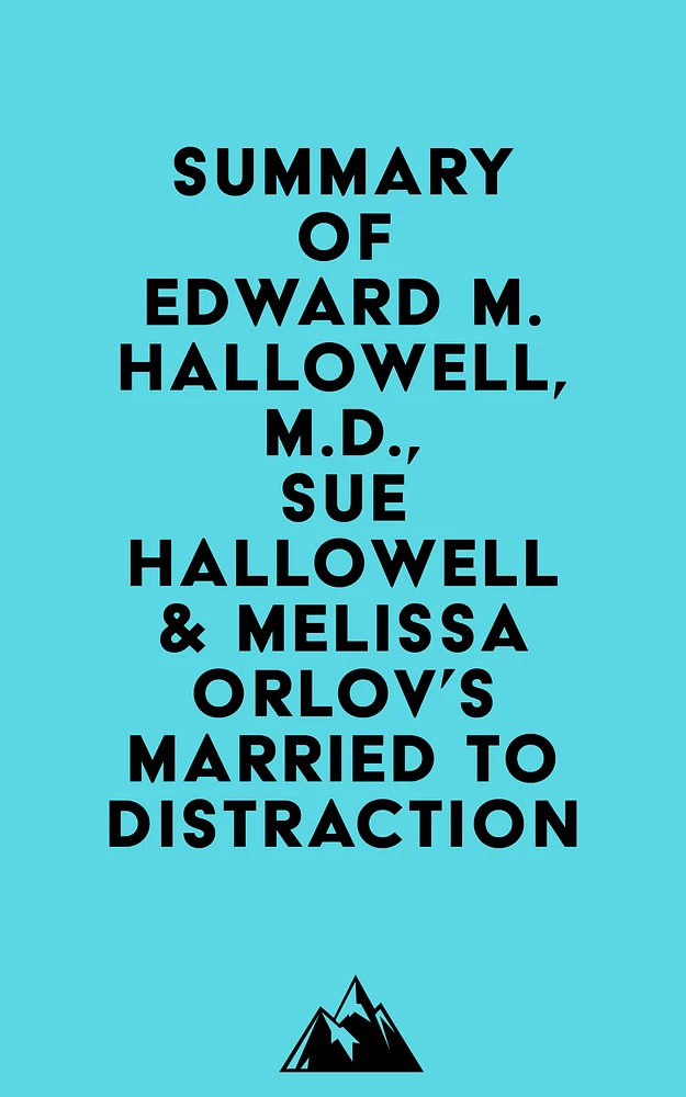 Summary of Edward M. Hallowell, M.D., Sue Hallowell & Melissa Orlov's Married to Distraction