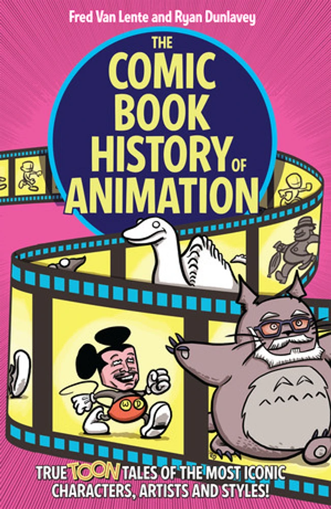 The Comic Book History of Animation: True Toon Tales of the Most Iconic Characters, Artists and Styles!