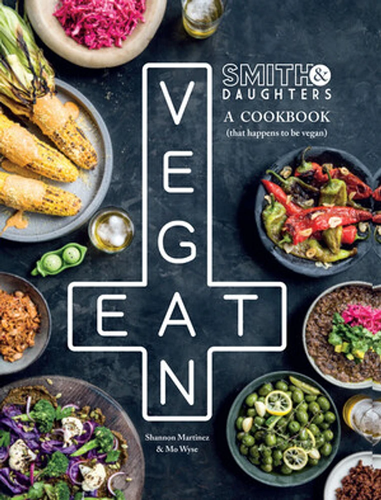 Smith & Daughters: A Cookbook (That Happens To Be Vegan)