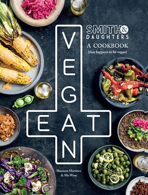 Smith & Daughters: A Cookbook (That Happens To Be Vegan)