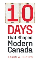 10 Days That Shaped Modern Canada