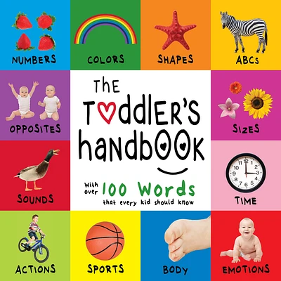 The Toddler’s Handbook: Numbers, Colors, Shapes, Sizes, ABC Animals, Opposites, and Sounds, with over 100 Words that every Kid should Know