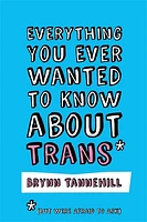 Everything You Ever Wanted to Know about Trans (But Were Afraid to Ask)