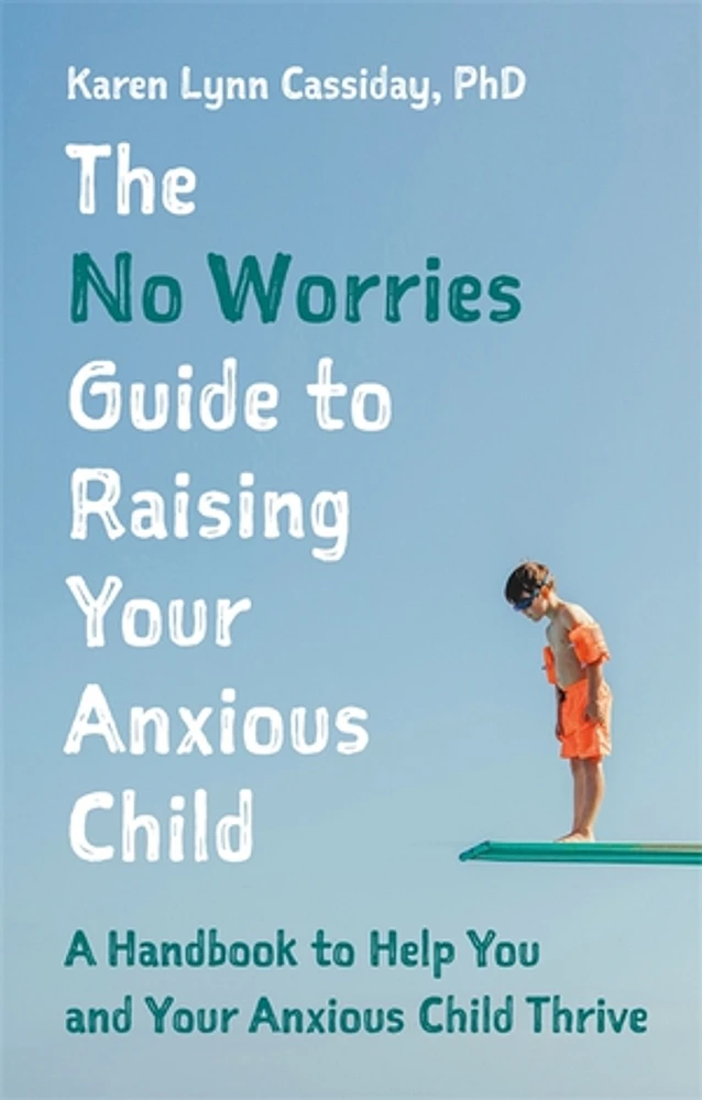 The No Worries Guide to Raising Your Anxious Child