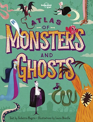 Lonely Planet Kids Atlas of Monsters and Ghosts 1 1st Ed.