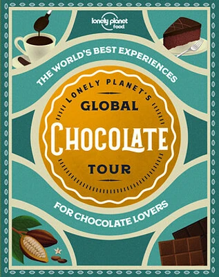 Lonely Planet Lonely Planet's Global Chocolate Tour 1 1st Ed.