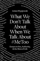 What We Don't Talk About When We Talk About #MeToo