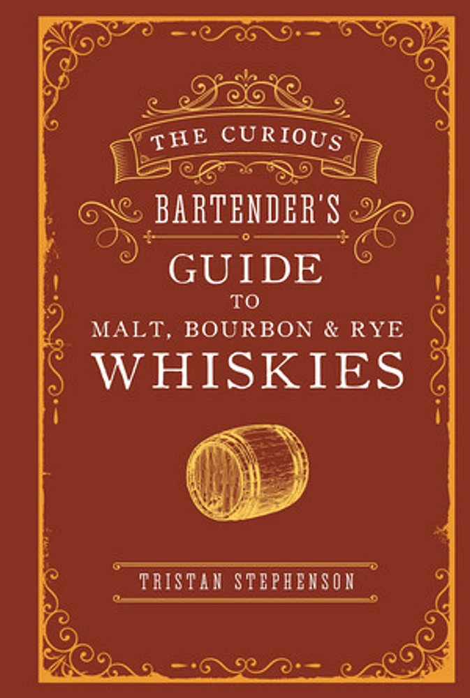 The Curious Bartender’s Guide to Malt, Bourbon & Rye Whiskies