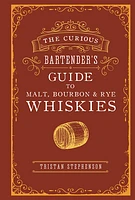 The Curious Bartender’s Guide to Malt, Bourbon & Rye Whiskies