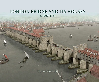 London Bridge and its Houses, c. 1209-1761