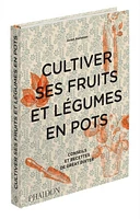 Cultiver ses fruits et légumes en pots: conseils et recettes de