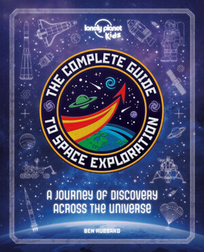 Lonely Planet Kids The Complete Guide to Space Exploration 1 1st Ed.