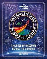 Lonely Planet Kids The Complete Guide to Space Exploration 1 1st Ed.