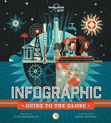 Lonely Planet Kids Infographic Guide to the Globe 1 1st Ed.