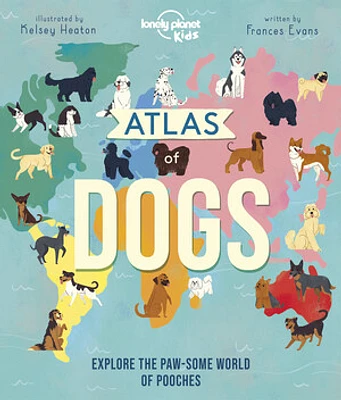 Lonely Planet Kids Atlas of Dogs 1 1st Ed.